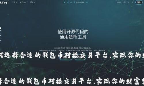 如何选择合适的钱包币对接交易平台,实现你的财富梦想
如何选择合适的钱包币对接交易平台,实现你的财富梦想
