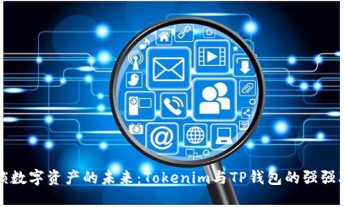解锁数字资产的未来:Tokenim与TP钱包的强强联合
