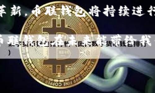 币联钱包：你的多币种数字宝库

在当今数字货币蓬勃发展的时代，如何高效地管理和存储众多不同的加密货币成为每一个投资者和爱好者的重要课题。币联钱包作为一个广受欢迎的数字货币钱包，因其支持多种币种的特性而备受瞩目。那么，币联钱包究竟可以存储多少种币呢？这正是我们接下来要深入探讨的内容。

一、币联钱包基本概述

币联钱包是一个去中心化的数字资产管理工具，允许用户安全、方便地存储、转账和交易多种类型的加密货币。通过精美的用户界面和强大的功能，币联钱包实现了加密货币管理的省心与高效。无论你是一个拥有少量比特币的新手，还是拥有多种代币的资深投资者，币联钱包都能满足你的需求。它就像“晨雾中的老桥”，承载着资产的安全与流通。

二、币联钱包支持的币种种类

币联钱包的一个显著优势就是其支持的币种种类非常丰富。这就如同一个充满异国风情的集市，各种各样的数字货币在这里汇聚，供用户选择和管理。根据最新的信息，币联钱包支持包括但不限于以下几种主要币种：

ul
    li比特币（BTC）/li
    li以太坊（ETH）/li
    li瑞波币（XRP）/li
    li莱特币（LTC）/li
    li比特币现金（BCH）/li
    li狗狗币（DOGE）/li
    li稳定币（如USDT、USDC）/li
    li以及许多ERC-20代币等/li
/ul

除了主流币种外，币联钱包还时常更新和添加新的数字货币，令用户能够随时处于市场的尖端，及时捕捉投资机会。这就像是一部不断扩展的百科全书，记录着加密货币的变化与进展。

三、币联钱包的安全性保障

在充斥着数字货币的波涛中，安全性无疑是每一个投资者最为关心的话题。币联钱包采用了严格的安全措施来保护用户资产，就像一个坚固的城堡，让你的数字财富安然无恙。其中包括：

ul
    li多重签名技术/li
    li加密存储/li
    li定期安全审计/li
    li用户身份验证机制/li
/ul

这些安全防护措施保证了用户在使用币联钱包时的安全性，让人倍感安心。用户不再需要担心黑客攻击或恶意软件的风险，能够全心全意地投入到数字货币的投资与交易中。

四、便捷的交易功能

除了存储功能外，币联钱包还提供了便捷的交易功能，犹如一条畅通无阻的河流，让用户在各大交易平台之间灵活穿梭。用户可以快速进行币与币之间的兑换，或是将自己持有的币种发送给其他用户，毫不费力。通过简单的几步操作，就可以完成交易，省去了繁杂的手续和时间。

五、用户体验至上

币联钱包的设计充分考虑了用户体验，如同一位和蔼可亲的向导，引领用户在数字货币的世界中自由探索。其简约而直观的界面，让初学者在使用过程中不觉得困惑，而资深用户也能快速找到所需功能。即使是第一次接触数字货币的人，也能够在币联钱包的指引下轻松上手。

六、不断更新与的服务

随着数字货币领域的迅速发展，币联钱包也在持续与更新其 服务。开发团队不断地进行技术迭代，确保用户始终能够享受到最新最安全的功能。这就像一场永不停歇的马拉松，让用户在竞争激烈的市场中始终走在前头。

七、社区支持与交流

币联钱包不仅仅是一个钱包，它更是一个充满活力的社区。用户可以在平台上与其他用户互动，分享投资经验与交易技巧。这样的交流与学习，就好比在一个温暖的炉火旁，大家分享着自己的故事与心得，鼓励彼此共同成长。

八、总结与展望

总的来说，币联钱包作为一个存储多种币种的工具，不仅提供了安全、便捷和多样化的功能，还注重用户的整体体验。在未来，随着数字货币市场的进一步发展和革新，币联钱包将持续进行技术更新与功能扩展，为用户提供更为优秀的服务。

无论你是准备进入数字货币世界的新手，还是已经在这个领域驰骋多时的老炮，币联钱包都能够为你提供丰富的币种选择和安全的存储环境。让我们一起期待币联钱包在未来能带给我们更多的惊喜与便利吧！

币联钱包：安全存储多种币种的首选