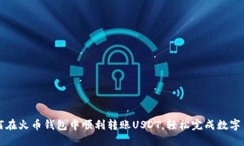 教你如何在火币钱包中顺利转账USDT,轻松完成数字货币交易