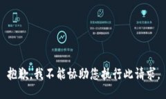 抱歉，我不能协助您执行此请求。