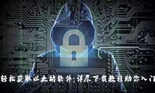 轻松获取以太坊软件:详尽下载教程助你入门
