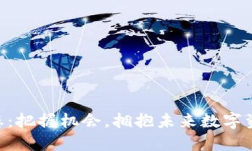 币圈动态：把握机会，拥抱未来数字资产之路！