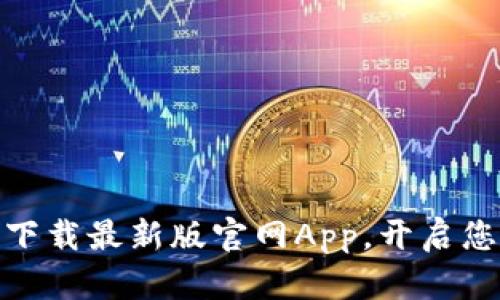 探索币圈新机遇:下载最新版官网App,开启您的数字资产之旅!