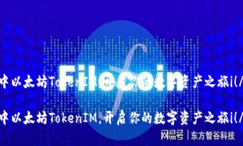 中以太坊TokenIM,开启你的数字资产之旅i!/i
中以太坊TokenIM,开启你的数字资产之旅i!/i