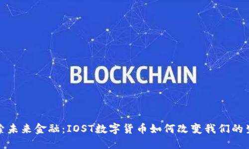探索未来金融:IOST数字货币如何改变我们的生活