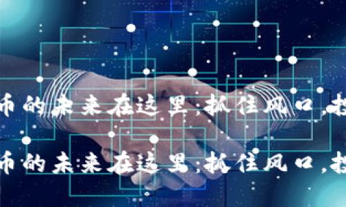 数字货币的未来在这里:抓住风口,投资创新
数字货币的未来在这里:抓住风口,投资创新