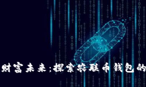 打造你的财富未来:探索农联币钱包的无限可能
