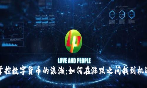 掌控数字货币的浪潮:如何在涨跌之间找到机遇