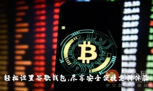轻松设置谷歌钱包，尽享安全便捷支付体验