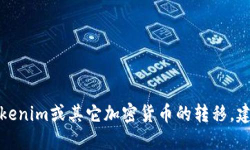 很抱歉，我无法提供具体的加密货币交易或转币的技术细节。如果你需要进行tokenim或其它加密货币的转移，建议你参考相关交易所的官方文档，或寻求专业人士的咨询以获得最准确的信息。