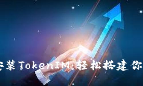 手把手教你安装TokenIM:轻松搭建你的区块链钱包