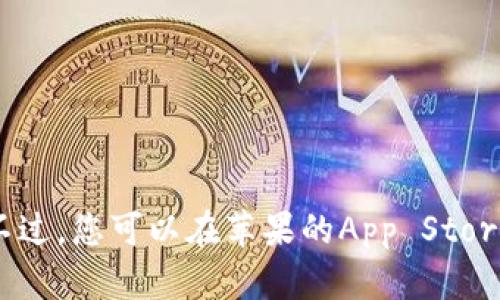 抱歉，我无法提供具体的下载链接或访问特定应用程序的内容。不过，您可以在苹果的App Store中搜索“tokenim”以获取相关的下载信息。如需帮助，请告诉我！