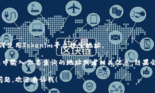 抱歉，我无法提供实时的搜索结果。不过，我可以告诉你如何使用Tokenim平台搜索地址。

在Tokenim上，通常你只需访问其官方网站，然后在搜索框中输入你要查询的地址或者相关信息。结果会显示与该地址相关的区块链信息、交易记录、代币详情等。

如果你对Tokenim或其他加密货币相关工具有其他具体问题，欢迎告诉我！