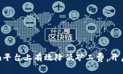 如何在Tokenim平台上有效降低矿工费,开启高效交易之旅