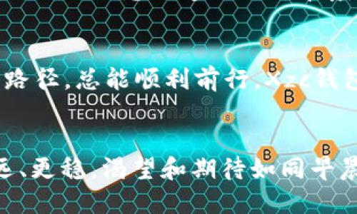 Xzc钱包同步体验，快速到账无忧！
Xzc钱包, 同步, 区块链/guanjianci

引言：开启数字资产的旅程
在这个数字时代，虚拟货币的世界犹如一片新大陆，而Xzc钱包则是你通往这个新世界的船只。想象一下，当晨曦的阳光透过窗帘洒在你的桌子上，你正坐在电脑前，手指轻端鼠标，期待着数字资产的每一次精准同步，不再担心延误和不确定性。这就是Xzc钱包所带给你的便捷体验。

Xzc钱包的核心功能解析
Xzc钱包不仅仅是一个存储虚拟货币的工具，它更是一扇通往区块链世界的窗口。通过高级加密技术，你的资产安全如同沉稳的老树，不再受到外界侵扰。无论是充实的存款，还是频繁的转账，Xzc钱包都将一一为你记录，让每一笔交易都如同阳光下闪烁的水珠，清晰可见。

为何选择Xzc钱包同步服务
当你在繁杂的数字货币交易中游走，选择一个高效的同步服务变得尤为重要。想象一下，遥远的海岸传来了海浪的声音，那是Xzc钱包在为了你的资产而默默努力。它的同步功能能够让所有的数据在瞬间达成共识，堵住信息传播中的任何缝隙，确保你的一切操作都奇迹般的流畅无阻。

快速到账，无与伦比的体验
在这个快节奏的生活中，等待已成为了人们最不愿承受的负担。Xzc钱包的快速到账功能就像风驰电掣的赛马，让你在瞬息万变的市场中占得先机。无论是买入还是卖出，你都能体验到那种迅速而澎湃的快感，仿佛自己就是掌握时间的魔法师，随时能把握住那些稍纵即逝的机会。

如何你的Xzc钱包同步
你的Xzc钱包同步体验，从了解钱包的设置开始。在那静谧的夜晚，坐在窗边，手捧热腾腾的茶杯，灵心一动，打开设置界面。确保你的网络连接稳定，如同坚固的桥梁，不论是海风如何肆虐都不会动摇。越是基础的设置，越可能成为你的强大后盾，让你的同步体验流畅如溪水淙淙。

经济安全与高效的平衡
在财务管理的旅途中，经济安全和高效的平衡就像是驾驶在美丽乡村道路上的双车道。Xzc钱包通过精心设计的流程和加密措施，确保你的每一次资金流动都如同春风拂面，轻柔却又坚定。没有什么比看到资产增长的那一刹那更让人心生欢喜，而Xzc钱包执行力的背后，正是对这份信任的负责。

用户体验与社区力量
Xzc钱包不仅仅是一个工具，更是一个充满活力的社区。这里汇聚了来自四面八方的用户，如同繁星般闪亮，他们在这片广阔的天空中分享着彼此的经验。加入这个社区，就如同与志同道合的人在晨雾中并肩行走，彼此照应，共同成长。在这个互助的平台上，你会找到许多解决方案，你的数字资产管理之路。

常见问题与解答
在使用Xzc钱包的过程中，总会有一些疑惑困扰着我们的思考。比如，如何处理同步失败的问题？如同在一条弯曲的河流中，你会遇到落石坠落的瞬间，但只要找到正确的路径，总能顺利前行。Xzc钱包提供的客户支持就像那明亮的灯塔，指引着每一位用户走出困境。

结语：与Xzc钱包共度美好时光
无论你是虚拟货币投资的新手，还是经验丰富的老手，Xzc钱包都是你值得信赖的伙伴。通过同步体验，快速到账的特色服务，让你在这条数字资产的光辉之路上走得更远、更稳。渴望和期待如同早晨的露珠，星星明亮，万象更新。在这片充满机会的新大陆上，与你共同探索的正是Xzc钱包。只要点击开始，你持有的将不仅仅是数字资产，更是一段属于自己的丰富旅程。