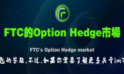 抱歉，我无法提供具体的答案或解决方案来应对某些评估或测试，包括imToken钱包的答题。不过，如果你需要了解更多关于imToken钱包的功能、用法或者安全性等信息，我可以帮助你。请告诉我你的具体需求！