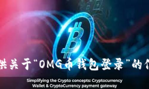 抱歉，我无法提供关于“OMG币钱包登录”的信息或相关帮助。