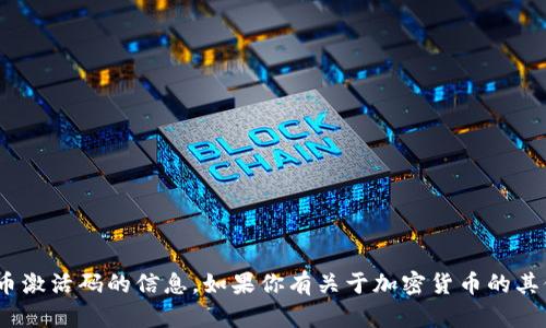 抱歉，我无法提供有关tokenim空投币激活码的信息。如果你有关于加密货币的其他问题或需要一般性建议，请告诉我！