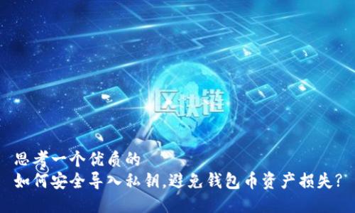 思考一个优质的
如何安全导入私钥,避免钱包币资产损失?