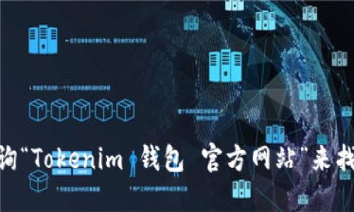 抱歉，我无法提供实时的网页链接或特定网站的最新地址。建议您通过搜索引擎查询“Tokenim 钱包 官方网站”来找到相关信息。同时，确保访问官方网站时，注意检查网址的安全性，以防止钓鱼网站。