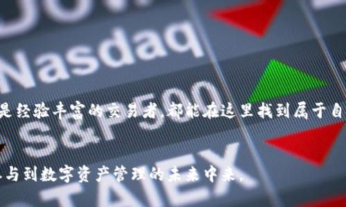 鸿蒙TokenIM：新时代区块链数字资产管理的导航者

鸿蒙, Token, 区块链/guanjianci

引言：连接未来的桥梁
在科技迅猛发展的新时代，区块链技术如同晨雾中的老桥，连接了数字资产与传统金融的世界。而“鸿蒙TokenIM”正是这一桥梁的重要部分，承载着无数投资者的希望与梦想。今天，我们将深入探讨鸿蒙TokenIM如何成为数字资产管理的导航者，帮助用户在波澜壮阔的区块链海洋中稳定航行。

鸿蒙TokenIM的背景与诞生
自比特币初露锋芒，区块链技术便如潮水般涌入我们的生活，改变了金融、供应链、艺术等多个领域。鸿蒙TokenIM应运而生，旨在为用户提供一站式的数字资产管理解决方案。它的出现，正如寒冷冬季里的温暖阳光，极大地提升了用户的管理效率与安全性。
鸿蒙TokenIM结合先进的区块链技术与人性化的管理系统，不仅能够帮助用户快速交易数字资产，还能提供实时的市场分析与风险预测，这无疑为投资者提供了强有力的支持。

核心功能：守护数字财富
鸿蒙TokenIM的核心功能可以比作一座坚固的堡垒，牢牢守护着用户的数字财富，确保每一笔交易都安全无忧。其主要功能包括：

h41. 实时交易与资产管理/h4
用户可以随时随地通过鸿蒙TokenIM的移动端平台进行数字资产的实时交易，做到“随手可得”。不再受限于时间与空间的束缚，投资者和交易者可以在世界的每一个角落掌握市场动向。

h42. 安全性保障/h4
鸿蒙TokenIM采用了多层加密技术，如同一把坚不可摧的钥匙，确保用户的资产信息与交易安全。每笔交易都需要多重身份验证，确保只有真正的所有者才能操作资产。

h43. 市场动态分析/h4
为了帮助用户做出明智的投资决策，鸿蒙TokenIM内置了智能算法，提供实时的市场动态分析与趋势预测。用户可以像拥有一位私人投资顾问一样，随时获取专业建议。

用户体验：个性化与友好的界面
鸿蒙TokenIM不仅在功能上为用户提供极大的便捷，其用户界面的设计也如同温暖的明灯，照亮每位用户的操作路径。无论是资深的投资者还是刚刚入门的新手，都能在友好的界面中找到所需的服务。系统提供多种语言选择，以满足全球用户的不同需求。

文化背景：区块链与传统文化的交融
鸿蒙TokenIM不仅是一款数字资产管理工具，更是传统文化与现代科技的完美结合。在其设计理念中，融合了许多中国传统文化元素，如太极的阴阳平衡思想，强调在投资与资产管理中，理性的决策及对风险的谨慎态度。
在这个充满波动的市场中，鸿蒙TokenIM如同一位智慧的引导者，帮助每位用户在对抗风险与追求收益之间找到平衡点。

未来展望：持续创新，引领潮流
随着区块链技术的不断进步，鸿蒙TokenIM也在不断地进行技术更新与功能完善。未来，鸿蒙TokenIM计划推出更多先进功能，例如，通过人工智能进行智能化交易，以增强用户的交易体验和操作便利性。
如同凤凰涅槃，鸿蒙TokenIM期待在未来的数字资产管理领域中，展翅高飞，征服更高的天际，成为更多用户心目中的首选平台。

如何开始使用鸿蒙TokenIM
想要踏上数字资产管理之旅的用户，只需几个简单的步骤便可开始使用鸿蒙TokenIM：
ol
    li下载并安装鸿蒙TokenIM的应用程序，支持多种操作系统，方便用户使用。/li
    li注册并完成用户身份认证，确保账户安全。/li
    li设置个性化的资产管理偏好，系统会根据你的需求自动推荐合适的功能。/li
    li开始探索数字资产的世界，享受实时交易与市场分析服务。/li
/ol

结语：与鸿蒙共同成长
鸿蒙TokenIM不仅是一款工具，它为每位用户提供了一个全新的视角，带来数字资产管理的全新体验。不论你是投资新手还是经验丰富的交易者，都能在这里找到属于自己的机会，抓住时代的脉搏，驶向未来的彼岸。
未来已来，鸿蒙与您同行。让我们在这条充满创新与机遇的道路上，共同成长，探索更多的可能。

这篇文章围绕鸿蒙TokenIM的功能、用户体验、文化背景及未来展望进行了详细的剖析，旨在激发读者的兴趣，让他们积极参与到数字资产管理的未来中来。