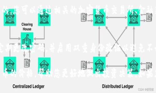 要查看Tokenim钱包中的加密货币价格，可以按照以下步骤进行操作：

1. 访问Tokenim钱包
首先，打开您的浏览器，前往Tokenim钱包的官方网站或打开Tokenim的移动应用程序。如果您尚未注册，请首先创建一个帐户并登录。

2. 查找资产页面
登录后，导航到“资产”或“钱包”页面。在这个页面上，您会看到您的所有加密资产的列表，通常会包括比特币、以太坊及其他您所持有的代币。

3. 查看价格信息
在资产页面，每个加密货币旁边通常会显示当前的市场价格。Tokenim钱包可能会实时更新这些价格，以反映市场的最新动态。请注意，价格可能会根据市场波动而有所变动。

4. 使用价格图表
一些钱包应用还提供价格图表功能，用户可以查看特定加密货币的历史价格走势。您可以选择不同的时间周期（如1小时、1天、1周或1个月）来更好地了解价格的变化趋势。

5. 设置价格提醒
如果您希望关注特定的价格点，一些钱包应用允许您设置价格提醒。当目标价格达到时，您会收到通知，这样您就可以及时做出交易决策。

6. 结合市场行情分析
除了在Tokenim钱包里查看价格外，了解市场行情也是非常重要的。您可以通过相关的加密货币交易所、金融新闻网站或专业的加密货币分析平台来获取更全面的市场信息。

7. 保持钱包安全
在查看和交易过程中，确保您的Tokenim钱包安全非常重要。请定期更改密码，并启用双重身份验证以避免不必要的风险。

通过以上步骤，您可以方便快捷地在Tokenim钱包中查看加密货币的价格，帮助您更好地做出投资决策。如果您有其他问题或需要更多的信息，欢迎随时询问。
