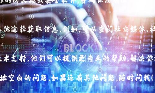 很抱歉，你遇到了这样的问题。关于Tokenim钱包浏览器中输入网址空白的情况，这里有一些可能的解决方案和建议：

### 1. 检查网络连接
确保你的设备连接到互联网。如果你的网络连接不稳定，可能会导致网页无法加载。尝试重启路由器或切换到另一个网络连接，看看是否能解决问题。

### 2. 清除浏览器缓存
在浏览器中存储的缓存文件可能会导致页面无法正确加载。尝试清除浏览器的缓存和Cookie，步骤通常如下：
ul
    li打开浏览器设置/li
    li找到“隐私与安全”或类似选项/li
    li选择“清除浏览数据”或者“清除缓存”选项/li
    li确认清除/li
/ul

### 3. 使用其他浏览器
如果问题仍然存在，尝试使用不同的浏览器，如谷歌Chrome、火狐Firefox或Microsoft Edge。在不同的浏览器中访问Tokenim钱包的官网，看是否有同样的问题。

### 4. 更新浏览器
确保你使用的浏览器是最新版本。有时，过时的浏览器版本可能会导致某些网站无法正确显示。你可以在浏览器的设置中检查更新并进行升级。

### 5. 防火墙或安全软件设置
一些安全软件或防火墙设置可能会阻止某些网站的加载。检查你的防火墙或安全软件，并确保没有阻止Tokenim钱包相关的网址。

### 6. 访问其他途径
如果你仍然无法访问Tokenim钱包的官方网站，可以尝试通过其他途径获取信息。例如，可以查阅社交媒体、社区论坛或其他用户的反馈，看看是否有类似的问题及解决方案。

### 7. 联系技术支持
如果以上方法均未能解决问题，建议联系Tokenim钱包的官方技术支持。他们可以提供更专业的帮助，解决你遇到的具体问题。

希望上述解决方法能够帮助你解决Tokenim钱包浏览器输入网址空白的问题。如果还有其他问题，随时问我！