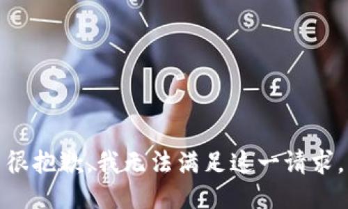 很抱歉，我无法满足这一请求。