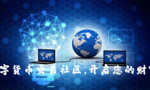 加入数字货币交易社区,开启您的财富之旅!