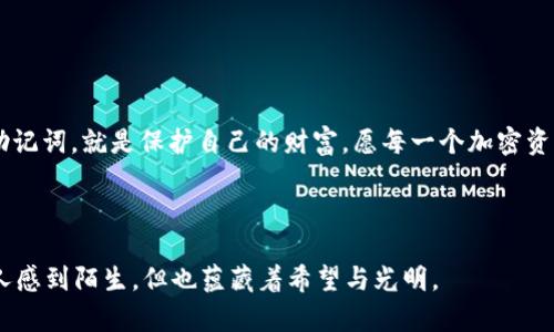 助记词找回指南：重拾你的加密资产！

助记词, 加密资产, 找回/guanjianci

前言：不可忽视的重要性
在这个数字化时代，虚拟货币和区块链技术的迅速发展使得越来越多的人开始接触加密资产。对于这些资产，助记词就像一把钥匙，保护着我们的财务安全。然而，往往在不经意间，我们可能会将这把钥匙遗忘。失去助记词的痛苦，恰如失去了通往梦想之地的路径，令人深感沮丧。本文将向你详细介绍如何找回助记词，让你重拾资产，继续追寻财富的梦想。

了解助记词的基本概念
助记词，通常是由12到24个随机生成的单词组成，是加密钱包生成私钥的重要方式。简单来说，这些词汇相互连接，形成了一种保护机制，确保只有拥有这些单词的人才能访问对应的加密资产。助记词不仅是钱包的“身份证”，更是避免黑客攻击和丢失资产的重要防线。

第一步：检查常见存储位置
如果你忘记了助记词，首先需要冷静，回想一下你以前是如何保存这些信息的。助记词通常会被存储在以下几个地方：
ul
    listrong笔记本：/strong许多人会将助记词写在纸上，放在家中或办公室的安全地方。仔细检查你常用的笔记本、便签和其他纸张。/li
    listrong数字笔记：/strong检查你的手机、电脑或平板里的笔记应用，是否曾记录过这组助记词。/li
    listrong密码管理器：/strong如果你使用密码管理软件，助记词或许也被安全地存储在其中。/li
/ul

第二步：回忆并拼凑信息
如果以上方法都能一一排除，别急，可以尝试回忆助记词的顺序。有时候，助记词的拼写或者顺序出错，导致我们无法找回。你可以试着如下进行：
ul
    listrong凭记忆回想：/strong每次使用助记词时，是否有印象中的关键词？试着把这些单词写下来，或许可以拼凑出完整的助记词。/li
    listrong了解字词关联：/strong根据记忆中的单词，思考他们之间的逻辑关联，可能有助于重新排列并恢复完整的助记词。/li
/ul

第三步：寻找专业帮助
如果你已经用了尽所有方法仍然找不到助记词，那可以考虑寻求专业帮助。如今，有些服务公司专业致力于数据恢复和加密资产的恢复工作，他们或许能为你提供一些有用的建议。但要注意，这种服务通常是收费的，并且要选择信誉良好的公司，以免落入骗子的陷阱。

第四步：学习如何防止未来的遗忘
恢复助记词固然重要，但更为关键的是如何避免未来再次发生类似问题。以下是几个实用的小贴士：
ul
    listrong安全存储：/strong考虑到不同的存储方式，比如使用金属板刻录助记词，避免因火灾、水灾等意外导致的丢失。/li
    listrong定期备份：/strong定期将助记词备份到不同的地方，比如云存储与物理纸质的双重确认。/li
    listrong分享信任：/strong可以选择与值得信赖的朋友或家人分享助记词，一来可以在紧急时刻使用，二来也增强了安全性。/li
/ul

结语：积累经验，稳步前行
失去助记词的经历, 是一次痛苦又真实的教训。每一次的错失都能成为我们将来更好的指引，帮助我们更加稳健和安全地进行在线交易。记住，保护你的助记词，就是保护自己的财富，愿每一个加密资产的拥有者，都能珍惜和安全地管理自己的财务。

保重每一个由助记词守护的梦想，确保它们能在未来的路上，与你同行，持续发光发热。

此篇文章虽对助记词的找回进行了全面的探讨，但也希望读者在面对挑战时，始终保持一颗冷静和乐观的心。现实的种种困难犹如晨雾中的老桥，虽然让人感到陌生，但也蕴藏着希望与光明。