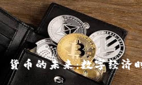 探索 Tokenim 货币的未来:数字经济时代的创新引擎