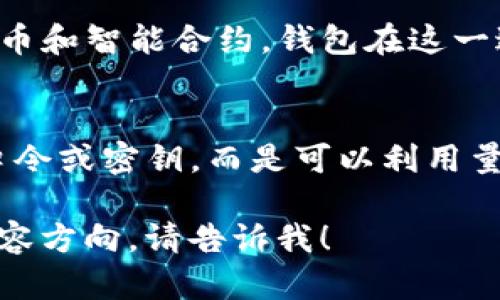 要提到“量子链”和“钱包”，可以通过以下几点进行讨论：

1. **量子链的定义与特点**：
   - 量子链是基于量子计算和量子通信概念的新型区块链技术，它利用量子技术实现更高层次的安全性和效率。通过量子密钥分发（QKD）等技术手段，能够在信息传递过程中提供更强的保护，防止黑客攻击和数据泄露。

2. **量子链与数字钱包的结合**：
   - 在传统区块链中，数字钱包用于存储和交易加密货币。而量子链技术的引入，可以使这些数字钱包在安全性能上获得显著提升。通过量子密码学的保护，用户的资产安全性将得到进一步增强，确保交易过程中的保密性和完整性。

3. **实际应用场景**：
   - 量子链可以为金融机构提供更安全的交易解决方案，从而推动更多传统金融体系转向基于区块链的数字货币和智能合约。钱包在这一过程中充当了用户与区块链的桥梁，不仅是存储工具，更是实现智能合约、参与去中心化金融（DeFi）等功能的平台。

4. **未来展望**：
   - 随着量子计算技术的逐步成熟，结合量子链技术的钱包将可能改变我们对安全的理解。用户将不再只依赖口令或密钥，而是可以利用量子态实现多重安全保护，真正实现“无懈可击”。

通过这些方面，您可以构建起一个完整的关于量子链与钱包的讨论。当然，如果您需要更加详细的信息或特定的内容方向，请告诉我！