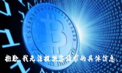 抱歉，我无法提供您请求的具体信息。
