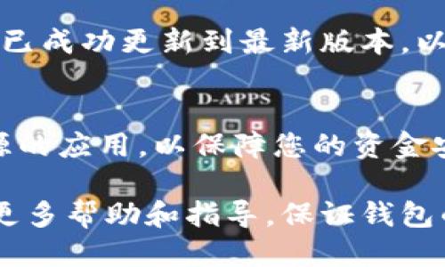 要更新IM钱包，您可以按照以下步骤进行操作：

1. 检查网络连接
确保您的设备已连接到稳定的互联网网络，无论是Wi-Fi还是移动数据，良好的网络连接有助于顺利进行更新。

2. 打开IM钱包应用
找到并点击您手机上的IM钱包应用图标，进入主界面。在这里，您可以查看到账户信息和交易记录。

3. 查看更新通知
在应用首页，您可能会看到更新的通知。通常，开发者会在应用内部提示用户进行更新。如果没有，请前往应用的设置或更多选项查看是否有更新可用。

4. 前往应用商店
如果应用内部没有更新选项，您可以手动前往手机的应用商店（如App Store或Google Play）。在搜索框中输入“IM钱包”并搜索，查看是否有更新版本可供下载。

5. 点击更新
如果您在应用商店中找到了IM钱包，并且显示有更新版本，请点击“更新”按钮。系统会自动下载并安装最新版本。

6. 重启应用
更新完成后，您可以重新启动IM钱包应用。检查应用的版本号，确保已成功更新到最新版本，以便享受新功能和安全性提升。

7. 注意安全
在更新过程中，请确保您从官方渠道下载更新，避免使用非正规来源的应用，以保障您的资金安全和个人信息隐私。

如果在更新过程中遇到问题，您可以咨询IM钱包的客服支持，获取更多帮助和指导。保证钱包的安全和更新是维护您的数字资产安全的重要步骤。