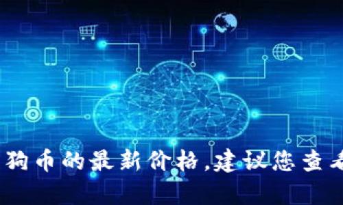 抱歉，我无法提供实时的市场数据或货币兑换率，包括狗狗币的最新价格。建议您查看可信的财经网站或加密货币交易平台以获取最新信息。