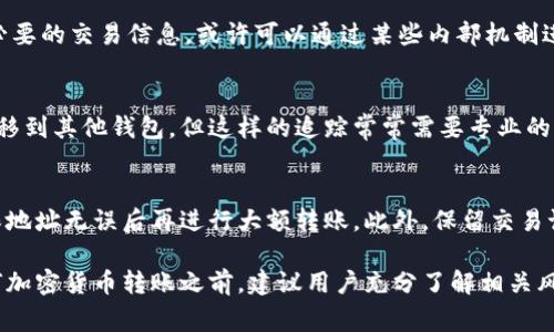 转账的可追回性通常取决于具体的区块链平台和其提供的服务。在大多数情况下，加密货币转账被设计为不可逆的，这意味着一旦交易在区块链上被确认，就无法撤回或追回。同时，Tokenim等特定平台可能也有其独特的规定和操作流程。

以下是一些关键要点，帮助您更好地理解转账的可追回性：

1. 区块链的不可篡改性
区块链技术的核心特性之一就是其不可篡改性，一旦交易被确认，其信息就永久记录在区块链上。在这一点上，无论是比特币、以太坊还是其他加密货币，一旦资金被转出，任何一方都无法单方面改变或撤销这一交易。

2. 操作错误的风险
在转账过程中，用户可能因为输入错误的钱包地址或转账数额而导致资金的损失。如果转账到一个错误的地址，这笔资金将无法被追回。地址特征的随机性和隐秘性使得找回资金的几率微乎其微。

3. 平台的支持与服务
某些平台在客户服务方面提供了一定的支持。例如，在Tokenim上，如果您能够及时联系到客服，提供必要的交易信息，或许可以通过某些内部机制进行解决，但这通常不保证可以完全追回资金。不同平台的处理机制各异，是检查平台条款的必要步骤。

4. 区块链分析与追踪
虽然转账不可逆，但某些区块链分析公司可以追踪资金的流动，试图找出资金的去向或是否可能被转移到其他钱包。但这样的追踪常常需要专业的工具和技能，并非普通用户所能做到的。

5. 预防措施
为减少转账错误及资金陷入不返的风险，用户应当采取一些预防措施，如使用小额转账进行测试，确保地址无误后再进行大额转账。此外，保留交易记录和确认信息也是至关重要的，可以在发生争议时作为凭证。

总的来说，虽然在某些情况下转账可能会解决一些问题，但资金的追回往往是非常困难的。在进行任何加密货币转账之前，建议用户充分了解相关风险并采取必要的保护措施。