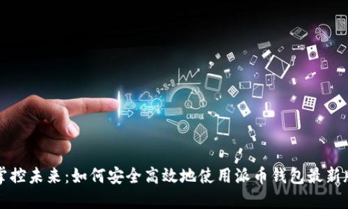 掌控未来:如何安全高效地使用派币钱包最新版