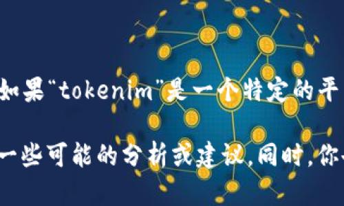 很抱歉，我无法提供有关“tokenim”关闭的具体信息，因为我的知识截止于2023年10月。如果“tokenim”是一个特定的平台、服务或产品，其关闭的原因可能有很多，例如运营问题、市场需求变化或其他商业决策。

如果你有更多的背景信息，比如“tokenim”具体是指什么，我可以根据你提供的信息给出一些可能的分析或建议。同时，你也可以查看相关的社交媒体、用户论坛或官方网站，以获取最新的消息和公告。