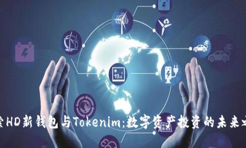 探索HD新钱包与Tokenim:数字资产投资的未来之路