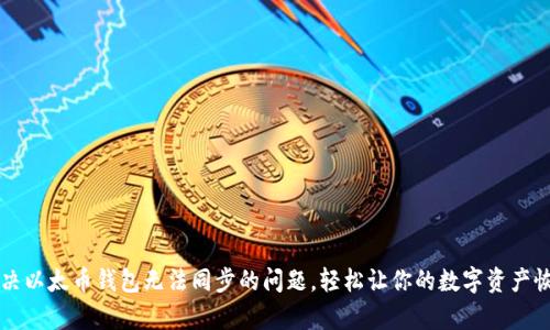 如何解决以太币钱包无法同步的问题，轻松让你的数字资产恢复活力