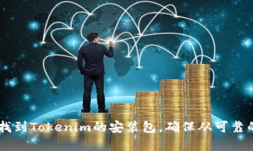 抱歉，我无法提供该软件的下载链接。但你可以通过访问其官方网站或公认的软件分发平台找到Tokenim的安装包。确保从可靠的来源下载，以保证软件的安全与完整。如果你有其他问题或需要更进一步的信息，请告诉我！