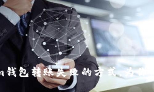 ### 解决Tokenim钱包转账失败的方式,为你的数字资产保驾护航