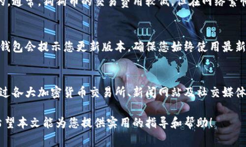 下载狗狗币钱包的步骤相对简单，只需遵循以下指引即可顺利安装。以下是详细的步骤和注意事项：

1. 选择合适的钱包类型
在下载狗狗币钱包之前，您需要了解不同类型的钱包。主要有三种：桌面钱包、手机钱包和在线钱包。桌面钱包适合喜欢在电脑上操作的用户；手机钱包则方便日常使用，而在线钱包方便在不同设备之间切换。

2. 访问官方网站
下载钱包的第一步是访问狗狗币的官方网站，确保您下载的是官方版本，以避免潜在的安全风险。狗狗币的官方网站为 a href=