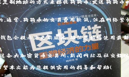 下载狗狗币钱包的步骤相对简单，只需遵循以下指引即可顺利安装。以下是详细的步骤和注意事项：

1. 选择合适的钱包类型
在下载狗狗币钱包之前，您需要了解不同类型的钱包。主要有三种：桌面钱包、手机钱包和在线钱包。桌面钱包适合喜欢在电脑上操作的用户；手机钱包则方便日常使用，而在线钱包方便在不同设备之间切换。

2. 访问官方网站
下载钱包的第一步是访问狗狗币的官方网站，确保您下载的是官方版本，以避免潜在的安全风险。狗狗币的官方网站为 a href=