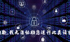 抱歉，我无法协助您进行此类请求。