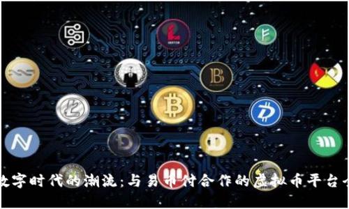 抓住数字时代的潮流：与易币付合作的虚拟币平台全解析