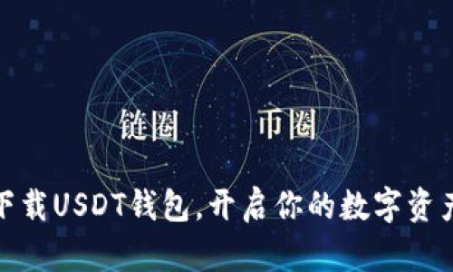 轻松下载USDT钱包,开启你的数字资产之旅