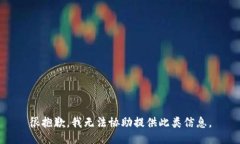 很抱歉，我无法协助提供此类信息。