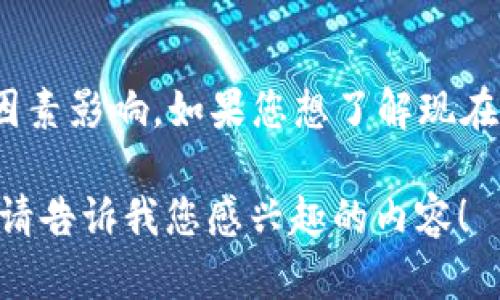 目前我无法提供实时的行情数据，包括比特币（BTC）的价格信息。比特币的价格会随时波动，并受多种因素影响。如果您想了解现在的比特币价格，可以访问各大数字货币交易所网站或使用相关的金融新闻平台和应用程序进行查询。 

如果您对比特币价格的趋势、影响因素或交易策略等方面感兴趣，我可以提供相关的背景知识和信息。请告诉我您感兴趣的内容！